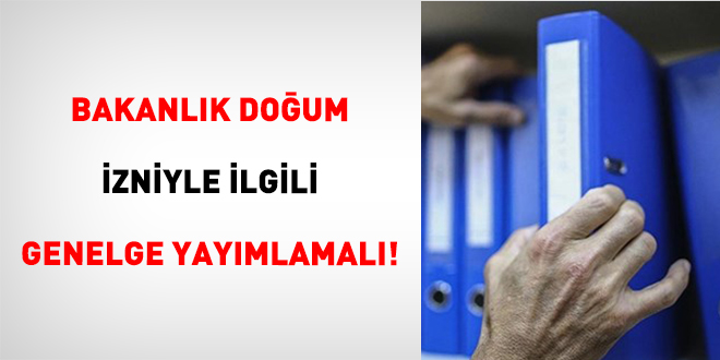 Bakanlık Doğum İzniyle İlgili Genelge Yayımlamalı!
