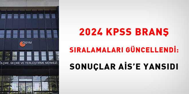2024 KPSS Branş Sıralamaları Güncellendi: Sonuçlar AİS'e Yansıdı