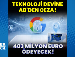AB veri kurumundan Google’a 403 milyon Euro ceza