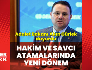 Akın Gürlek’ten hakim ve savcı atamaları açıklaması