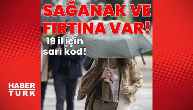 Meteoroloji’den 19 il için sarı kod! Sağanak yağmur ve kuvvetli rüzgar etkili olacak