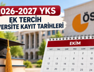 YKS EK TERCİH ÜNİVERSİTE KAYIT TARİHLERİ 2026-2027: ÖSYM YKS ek tercih üniversite kayıtları ne zaman başlayacak, nasıl ve nereden yapılır, gerekli belgeler neler?