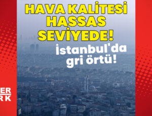 İstanbul’da gri örtü! Hava kalitesi hassas seviyede!