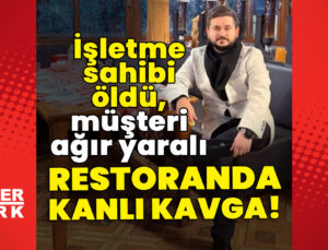 Restoranda kanlı kavga! İşletme sahibi öldü, müşteri ağır yaralı!