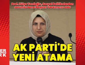 Sosyal Politikalardan Sorumlu Genel Başkan Yardımcılığına Hülya Terzioğlu atandı