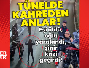 Tünelde kahreden dakikalar! Eşi öldü, oğlu yaralandı, sinir krizi geçirdi!