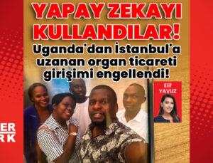 Uganda’dan İstanbul’a uzanan organ ticareti girişimi engellendi!